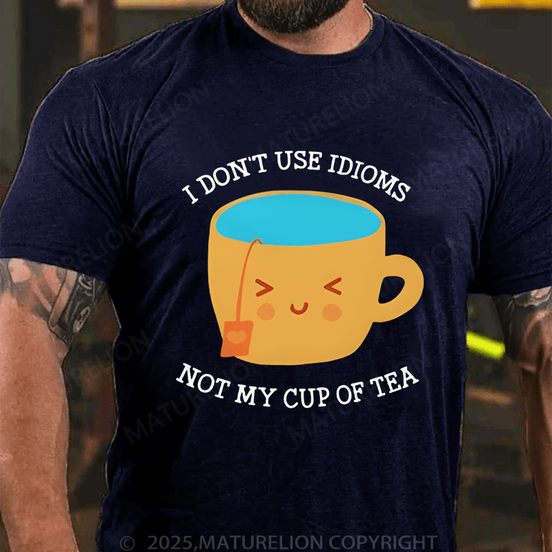 Maturelion Men's T-Shirt I Don't Use Idioms Not My Cup Of Tea T-Shirt (Free Customization)