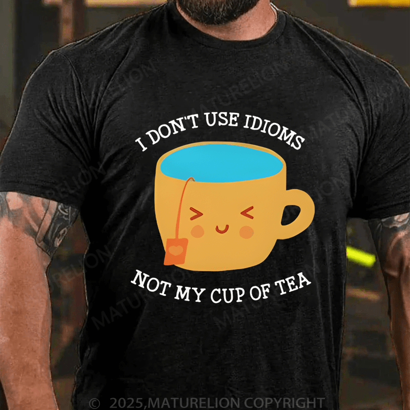 Maturelion Men's T-Shirt I Don't Use Idioms Not My Cup Of Tea T-Shirt (Free Customization)