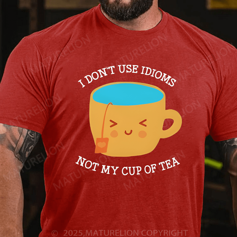Maturelion Men's T-Shirt I Don't Use Idioms Not My Cup Of Tea T-Shirt (Free Customization)