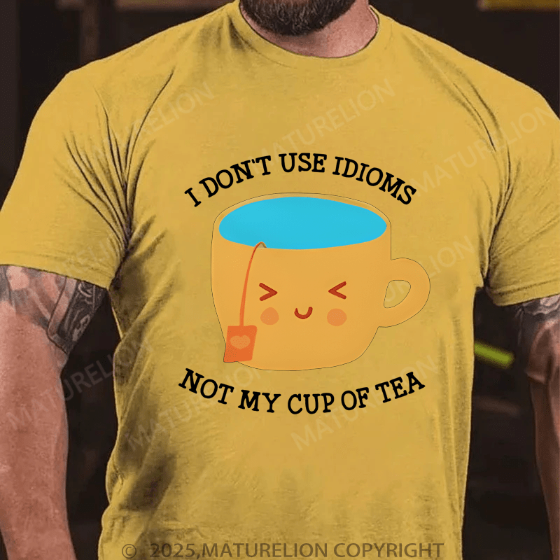 Maturelion Men's T-Shirt I Don't Use Idioms Not My Cup Of Tea T-Shirt (Free Customization)