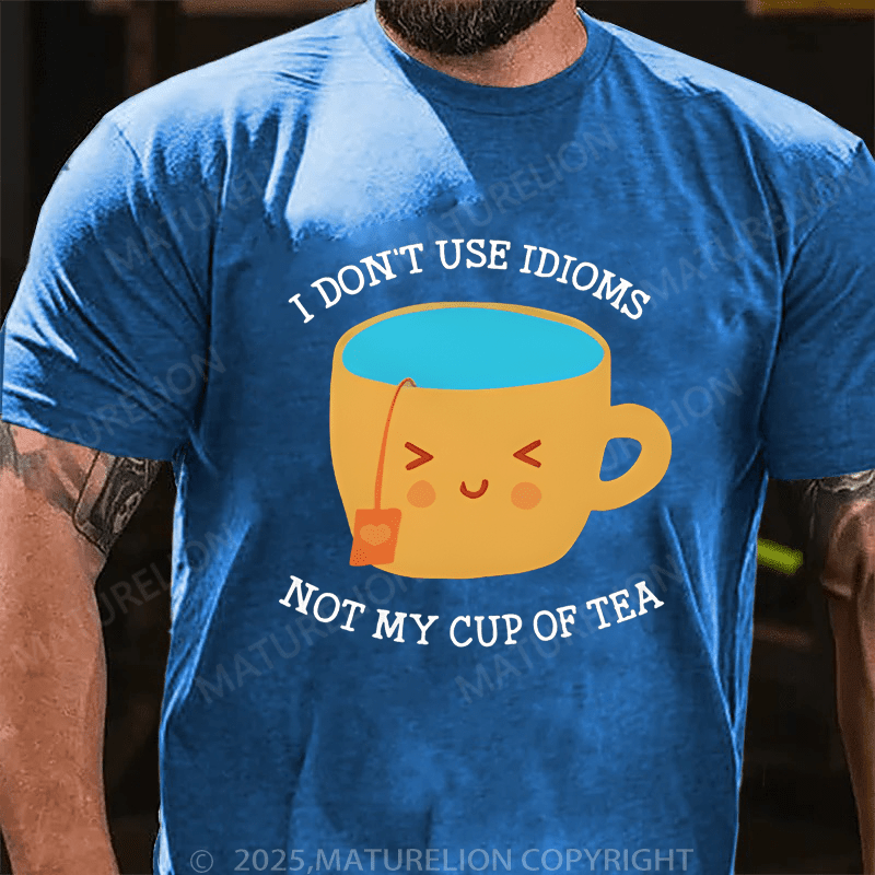 Maturelion Men's T-Shirt I Don't Use Idioms Not My Cup Of Tea T-Shirt (Free Customization)