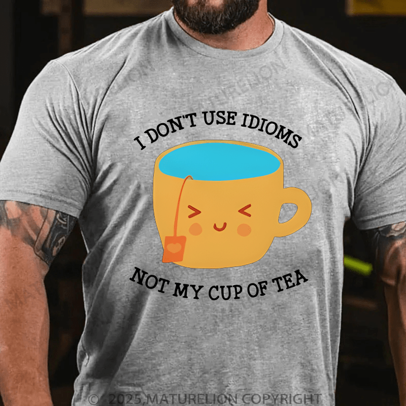 Maturelion Men's T-Shirt I Don't Use Idioms Not My Cup Of Tea T-Shirt (Free Customization)