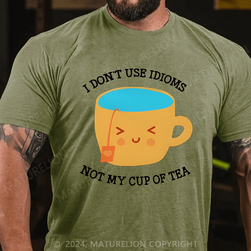 Maturelion Men's T-Shirt I Don't Use Idioms Not My Cup Of Tea T-Shirt (Free Customization)