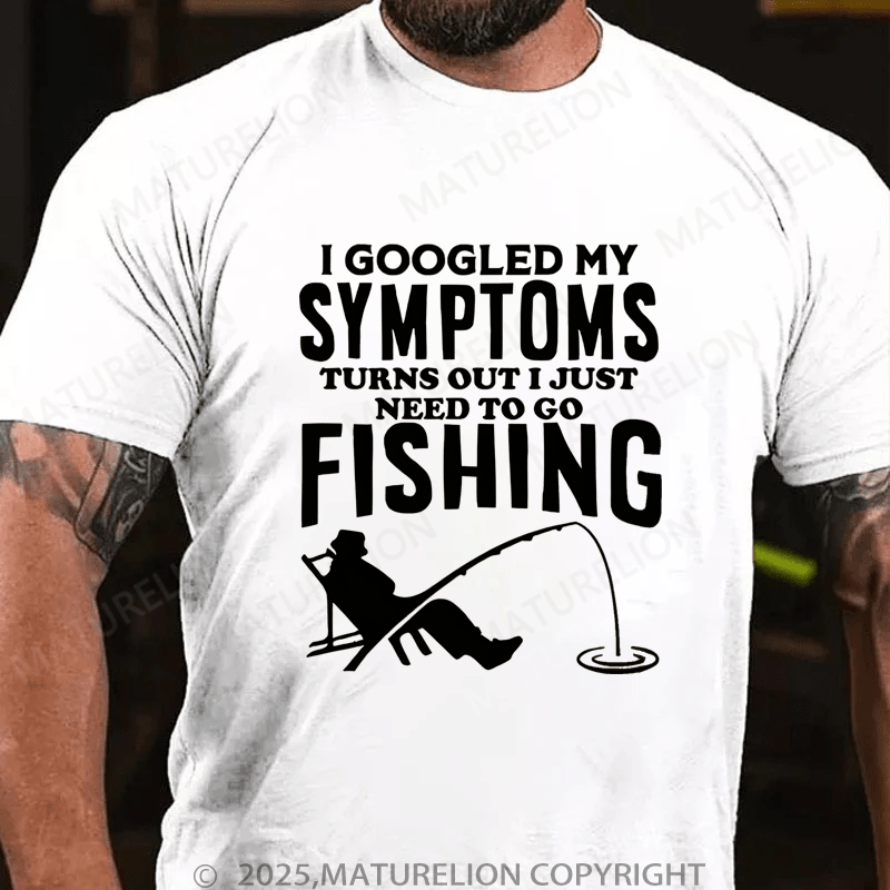 Maturelion Men's T-Shirt  I Googled My Symptoms I Need To Go Fishing T-Shirt (Free Customization)
