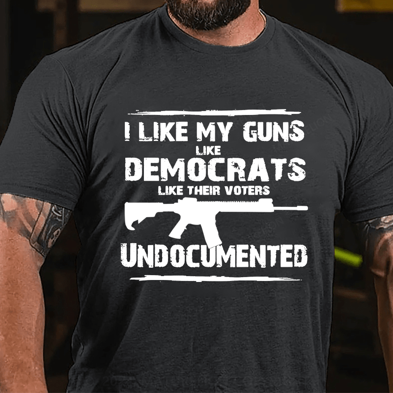 Maturelion Men's T-Shirt I Like My Guns Like Democrats Like Their Voters Undocumented T-Shirt