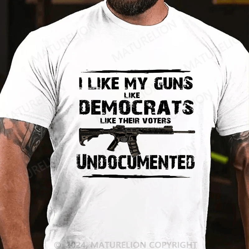 Maturelion Men's T-Shirt I Like My Guns Like Democrats Like Their Voters Undocumented T-Shirt