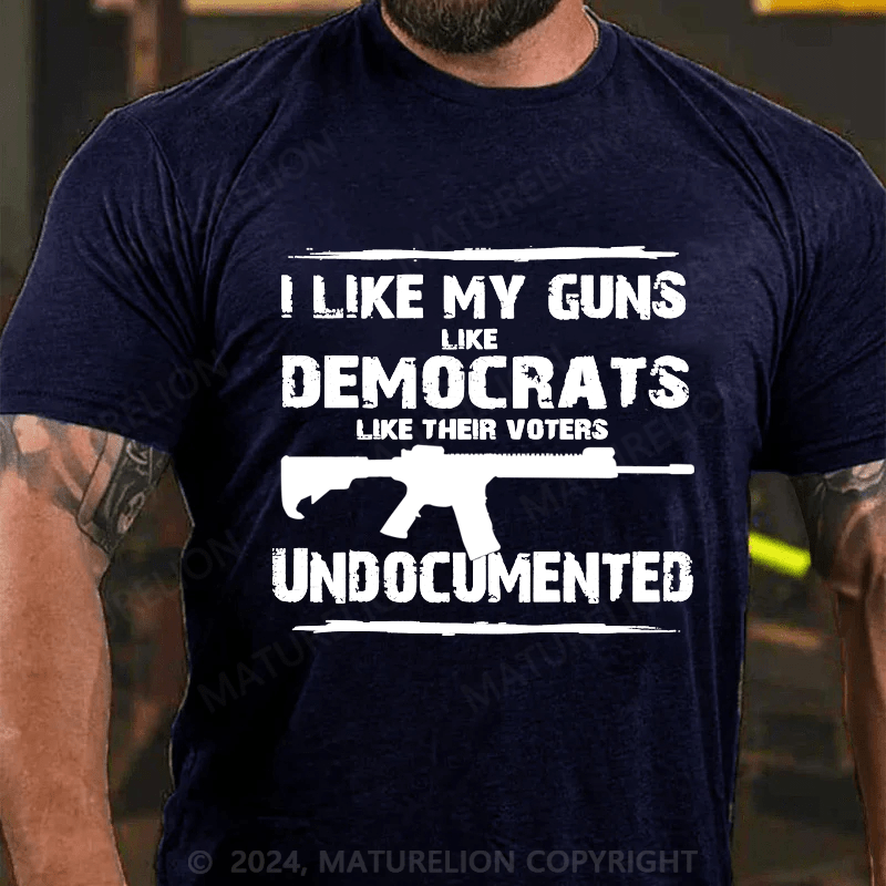 Maturelion Men's T-Shirt I Like My Guns Like Democrats Like Their Voters Undocumented T-Shirt