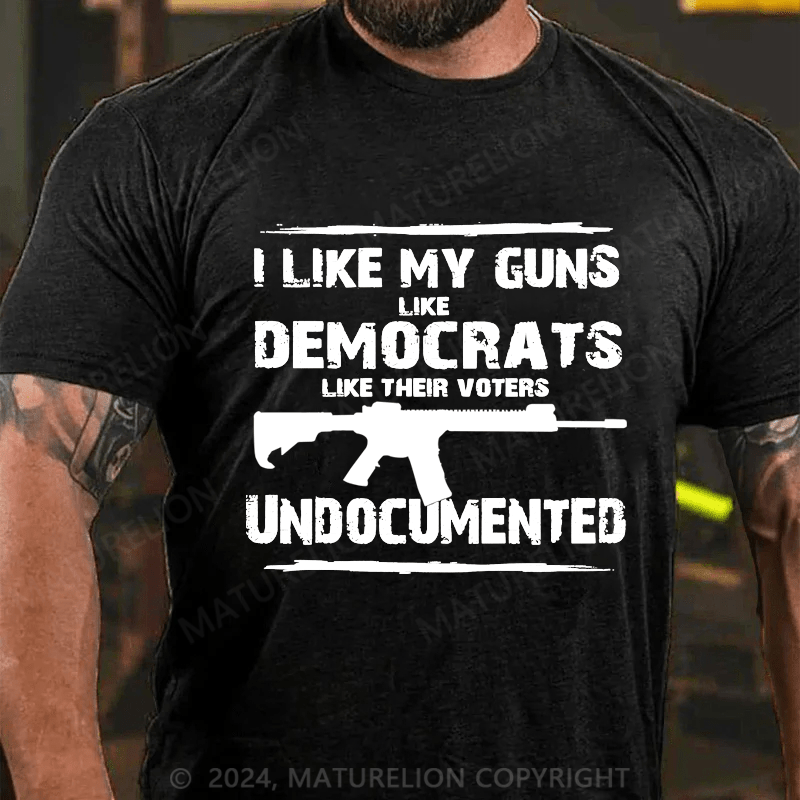 Maturelion Men's T-Shirt I Like My Guns Like Democrats Like Their Voters Undocumented T-Shirt