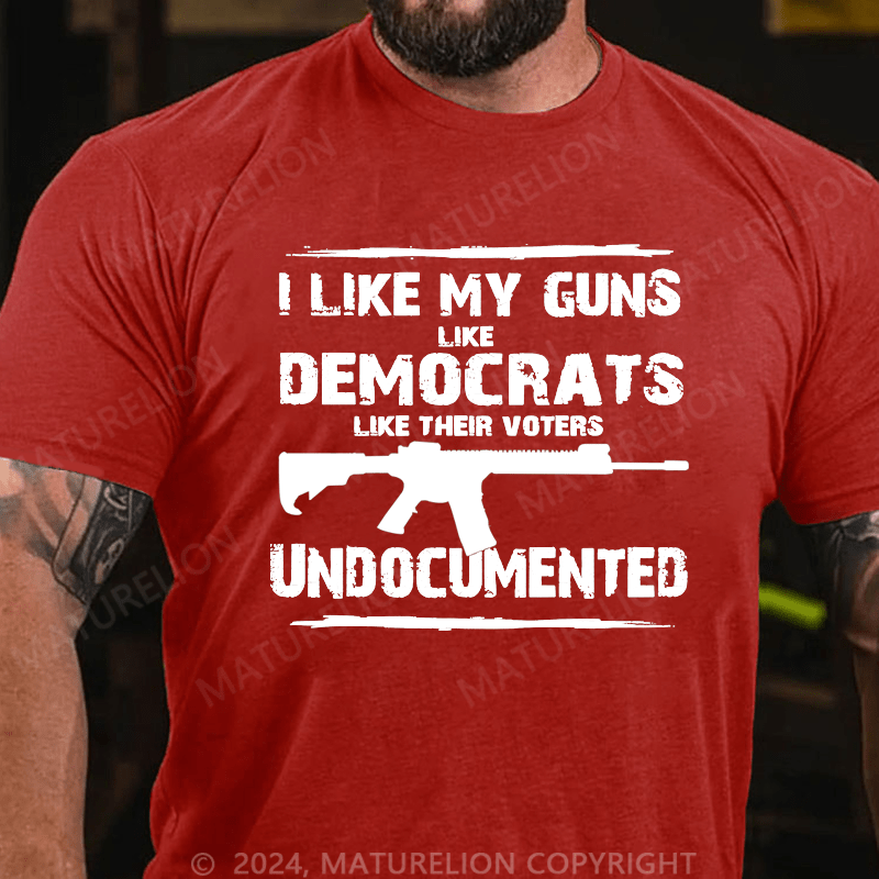 Maturelion Men's T-Shirt I Like My Guns Like Democrats Like Their Voters Undocumented T-Shirt