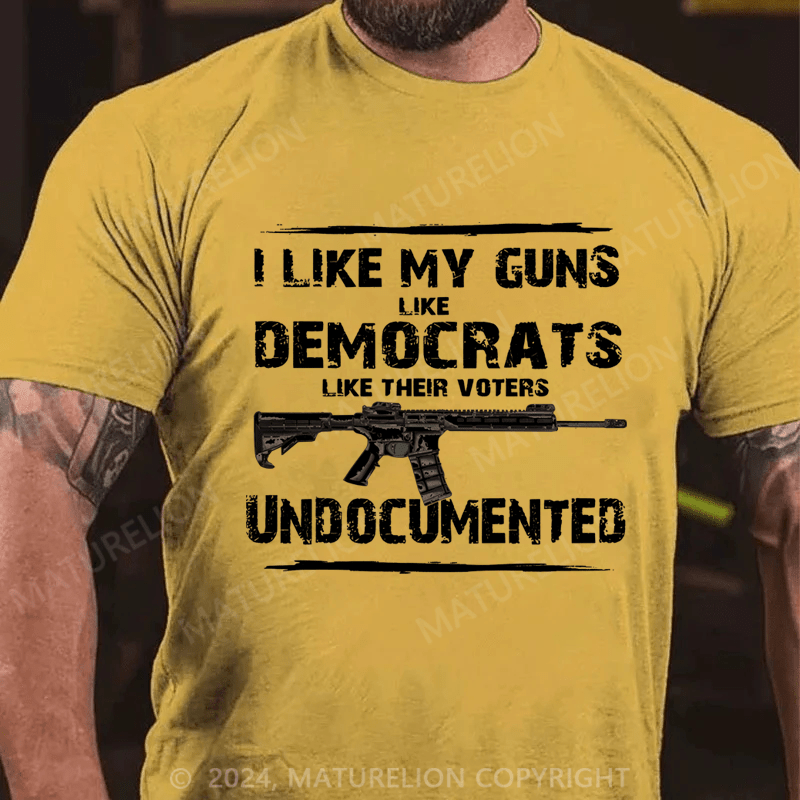 Maturelion Men's T-Shirt I Like My Guns Like Democrats Like Their Voters Undocumented T-Shirt