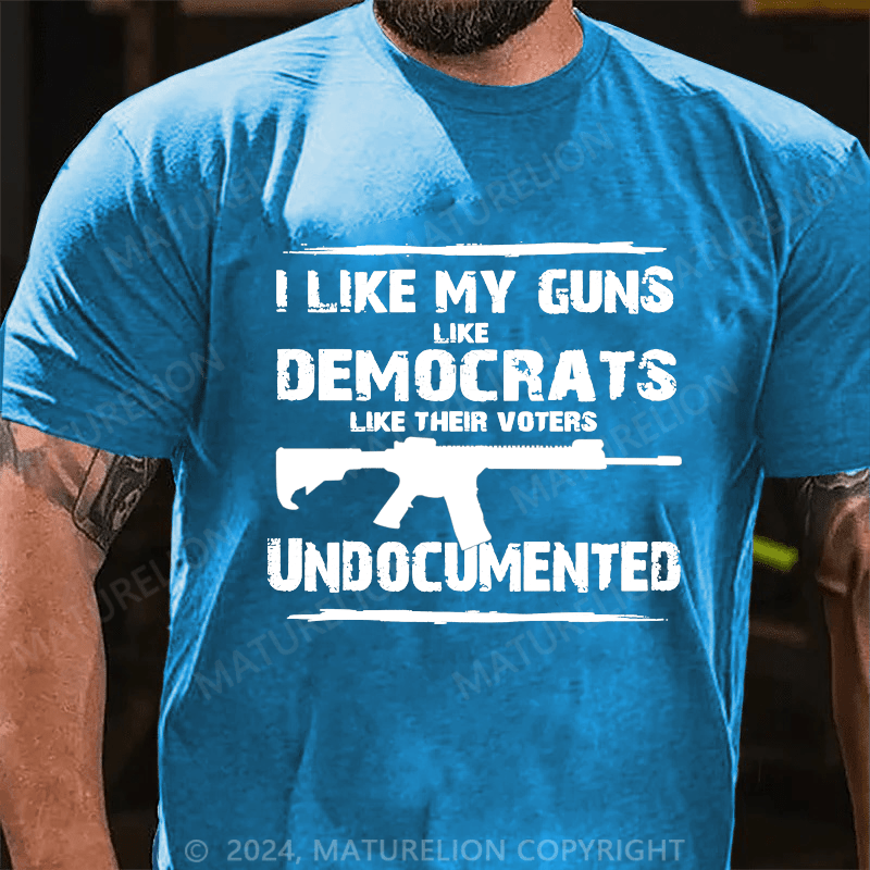 Maturelion Men's T-Shirt I Like My Guns Like Democrats Like Their Voters Undocumented T-Shirt