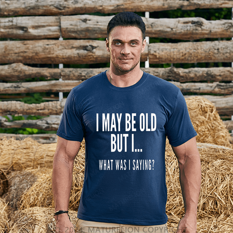 Maturelion Men's T-Shirt I May Be Old But I What Was I Saying T-Shirt