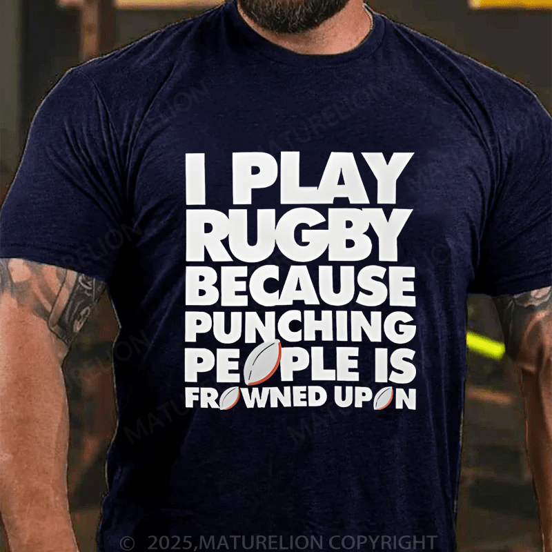Maturelion Men's T-Shirt I Play Rugby Because Punching People Is Frowned Upon Funny Sport Player T-Shirt (Free Customization)