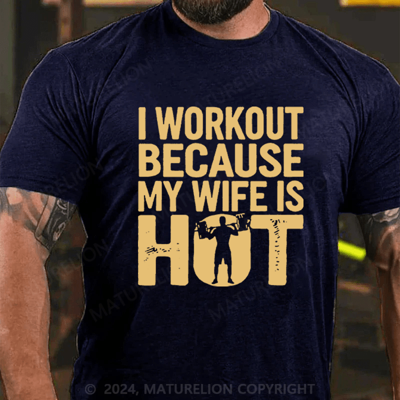 Maturelion Men's T-Shirt I Workout Because My Wife Is Hot T-Shirt