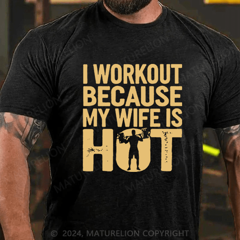 Maturelion Men's T-Shirt I Workout Because My Wife Is Hot T-Shirt