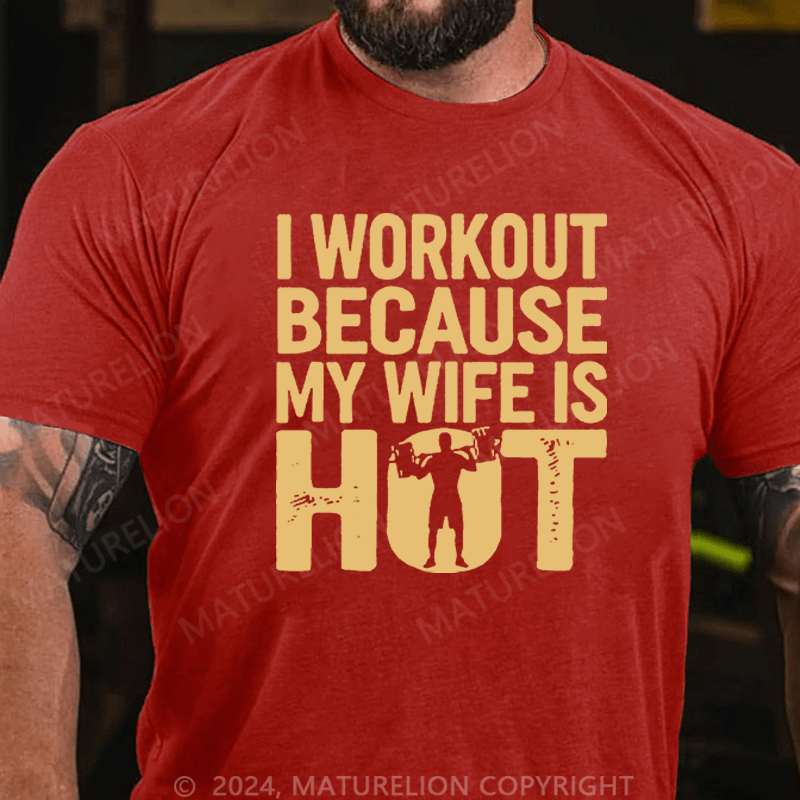 Maturelion Men's T-Shirt I Workout Because My Wife Is Hot T-Shirt