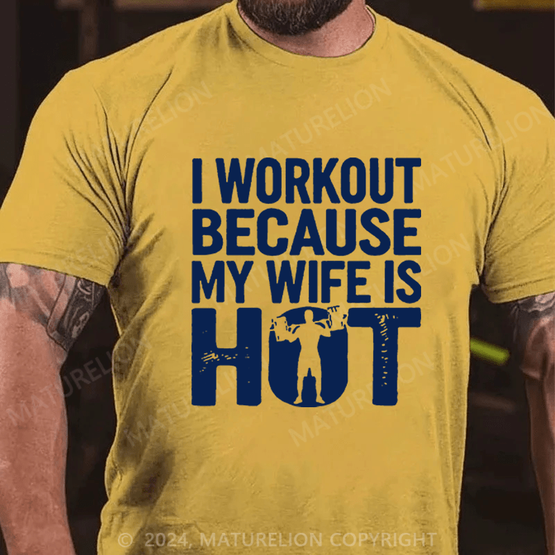 Maturelion Men's T-Shirt I Workout Because My Wife Is Hot T-Shirt