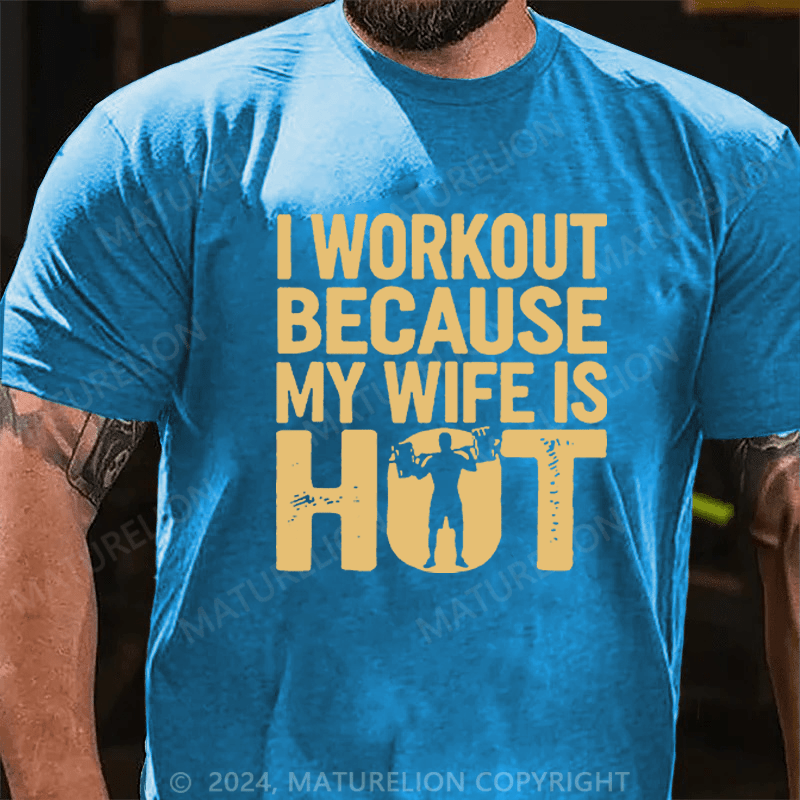 Maturelion Men's T-Shirt I Workout Because My Wife Is Hot T-Shirt