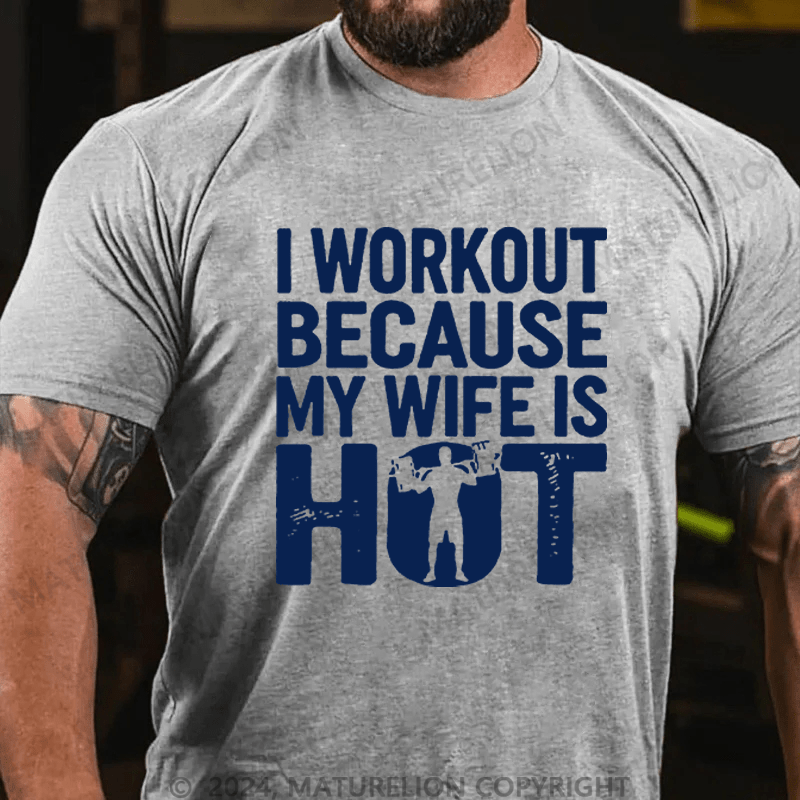 Maturelion Men's T-Shirt I Workout Because My Wife Is Hot T-Shirt