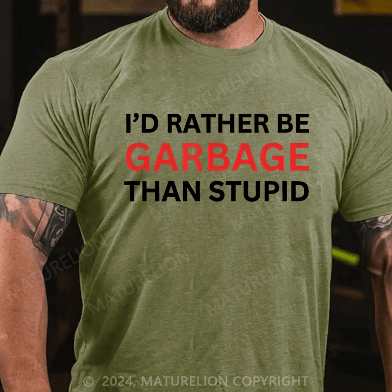 Maturelion Men's T-Shirt I'd Rather Be Garbage than stupid T-Shirt (Free Customization)
