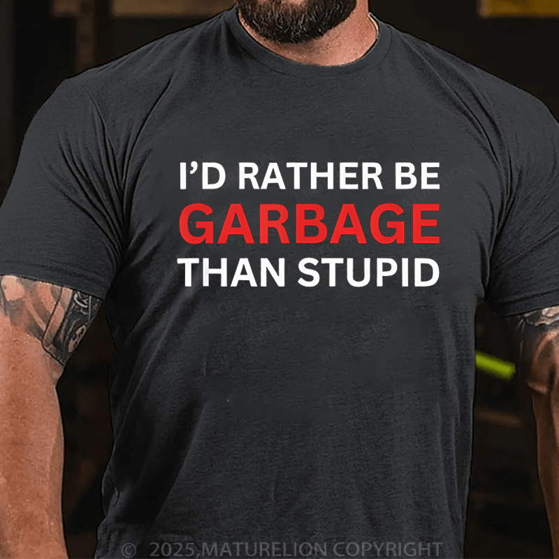 Maturelion Men's T-Shirt I'd Rather Be Garbage than stupid T-Shirt (Free Customization)