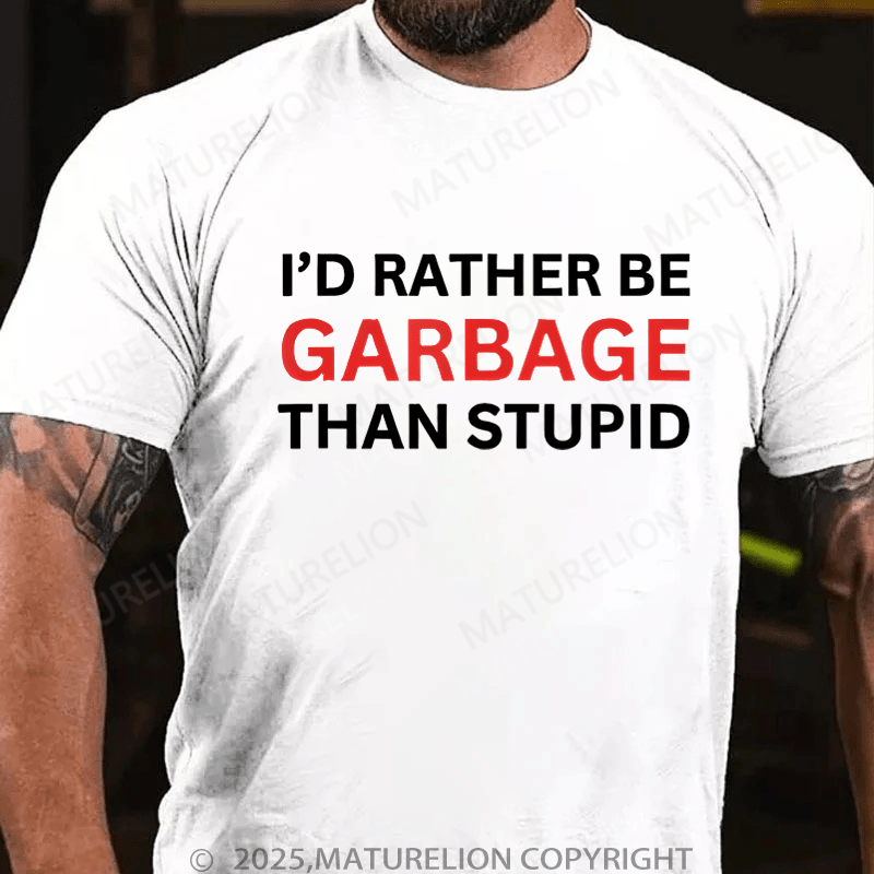 Maturelion Men's T-Shirt I'd Rather Be Garbage than stupid T-Shirt (Free Customization)