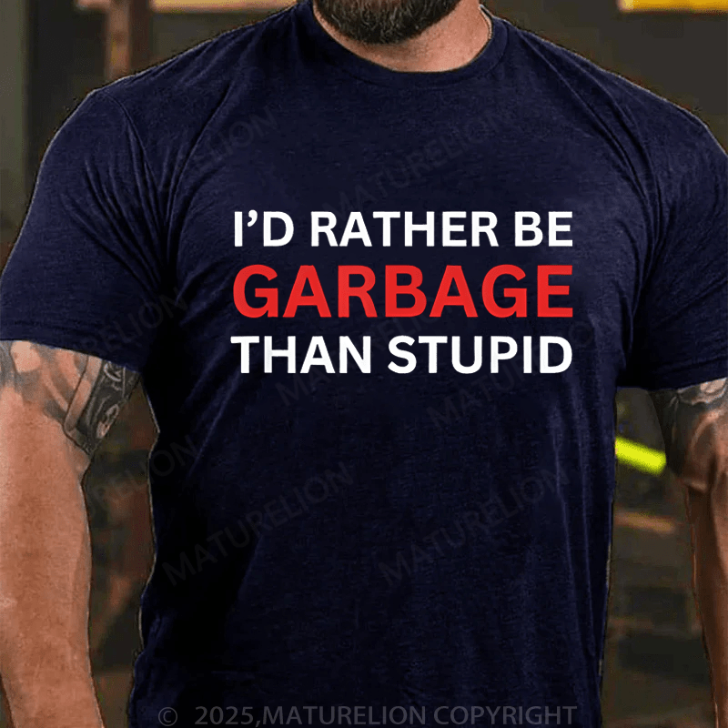 Maturelion Men's T-Shirt I'd Rather Be Garbage than stupid T-Shirt (Free Customization)