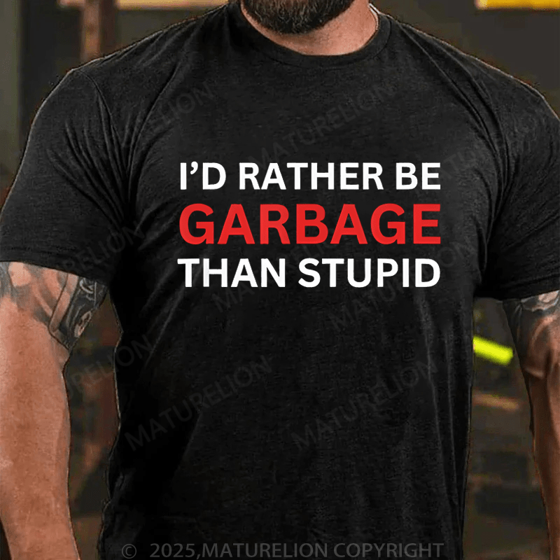 Maturelion Men's T-Shirt I'd Rather Be Garbage than stupid T-Shirt (Free Customization)