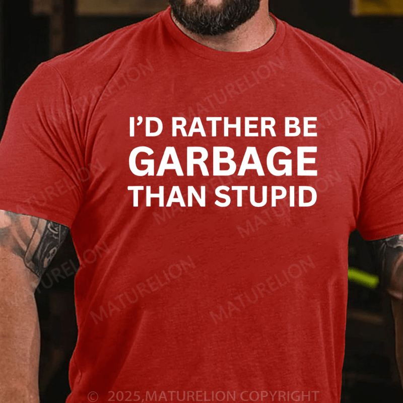 Maturelion Men's T-Shirt I'd Rather Be Garbage than stupid T-Shirt (Free Customization)