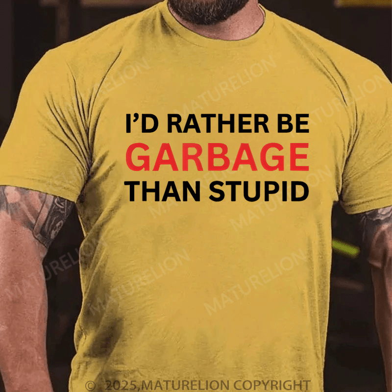Maturelion Men's T-Shirt I'd Rather Be Garbage than stupid T-Shirt (Free Customization)