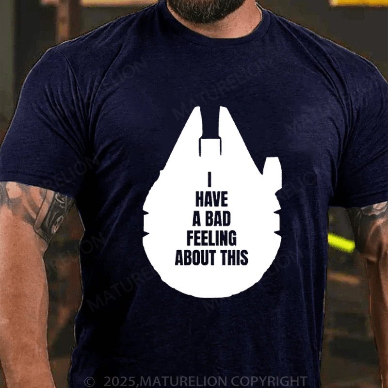 Maturelion Men's T-Shirt I've Got A Bad Feeling About This Funny T-Shirt (Free Customization)