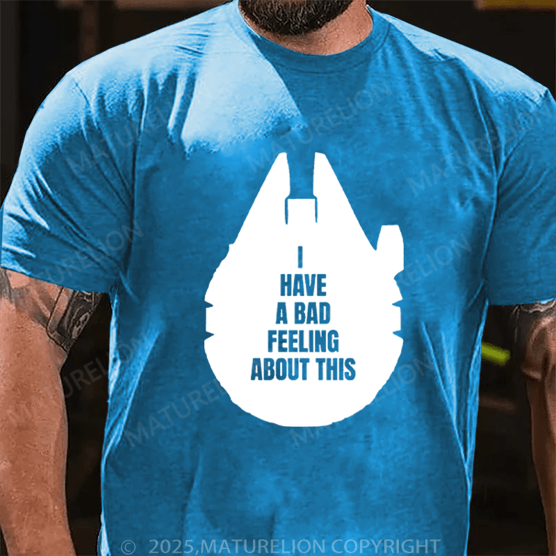 Maturelion Men's T-Shirt I've Got A Bad Feeling About This Funny T-Shirt (Free Customization)