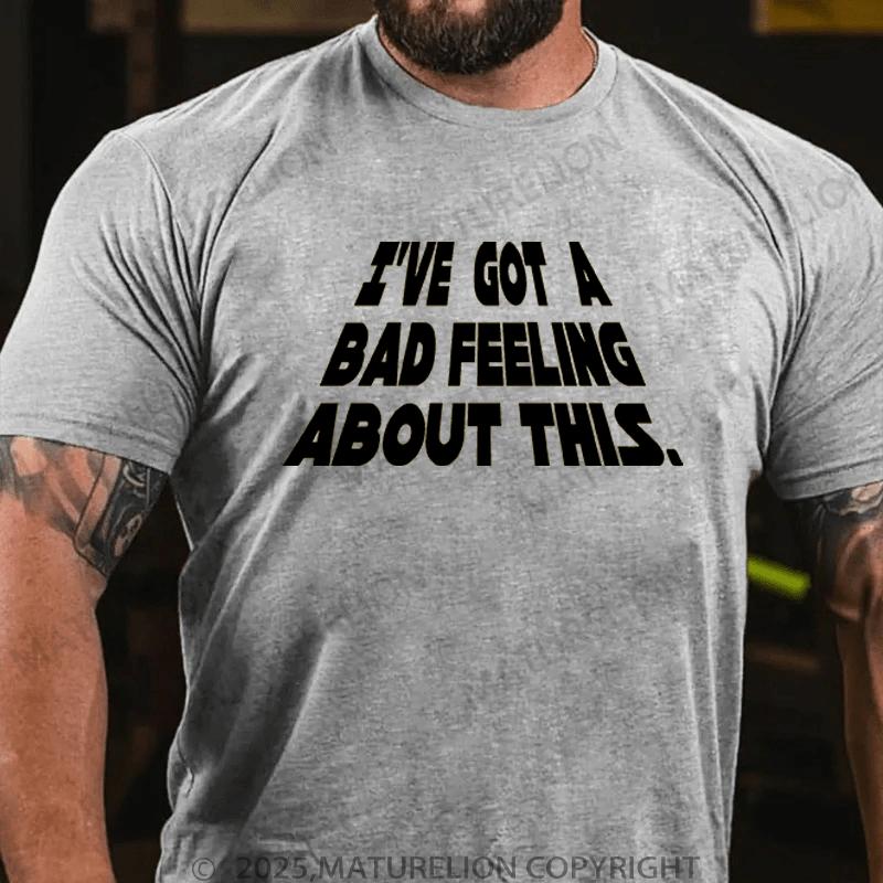 Maturelion Men's T-Shirt I've got a bad feeling about thisFunny T-Shirt (Free Customization)