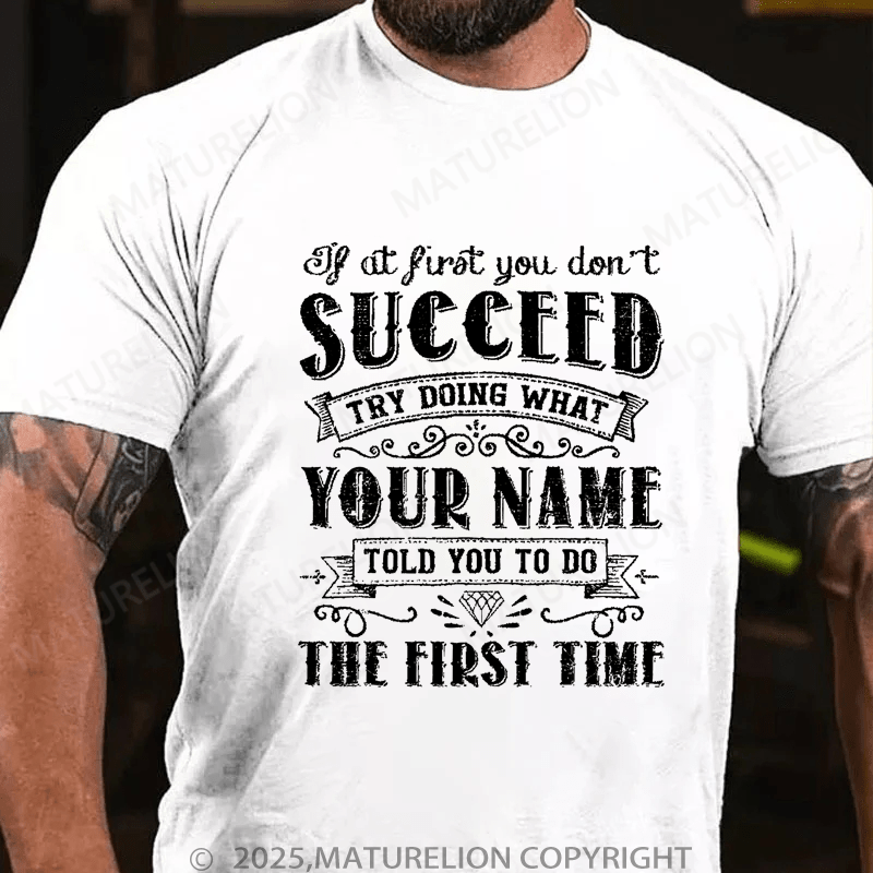 Maturelion Men's T-Shirt If At First You Don't Succeed Try Doing What Your Name Told You To Do The First Time Funny T-Shirt (Free Customization)