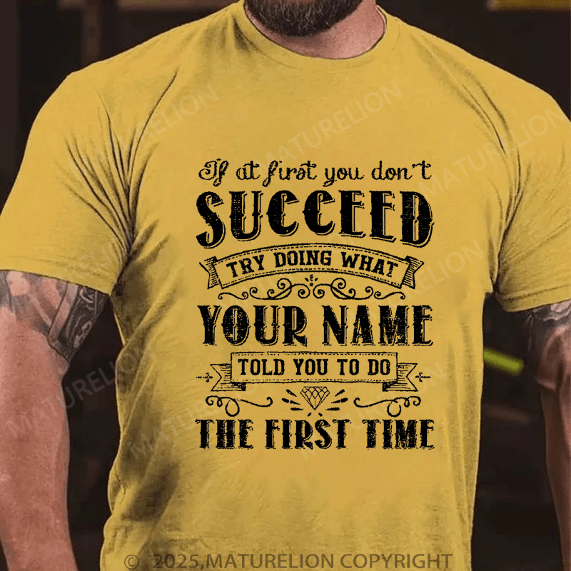 Maturelion Men's T-Shirt If At First You Don't Succeed Try Doing What Your Name Told You To Do The First Time Funny T-Shirt (Free Customization)