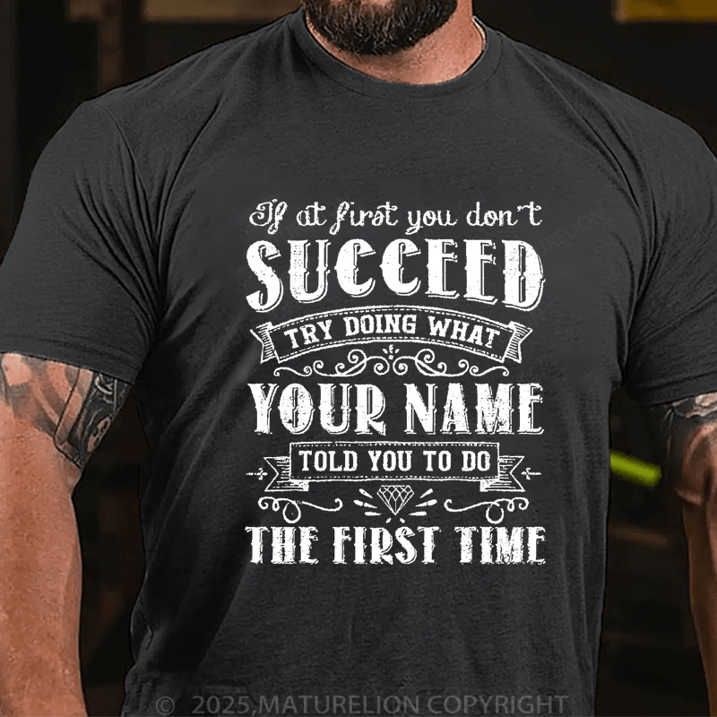 Maturelion Men's T-Shirt If At First You Don't Succeed Try Doing What Your Name Told You To Do The First Time Funny T-Shirt (Free Customization)