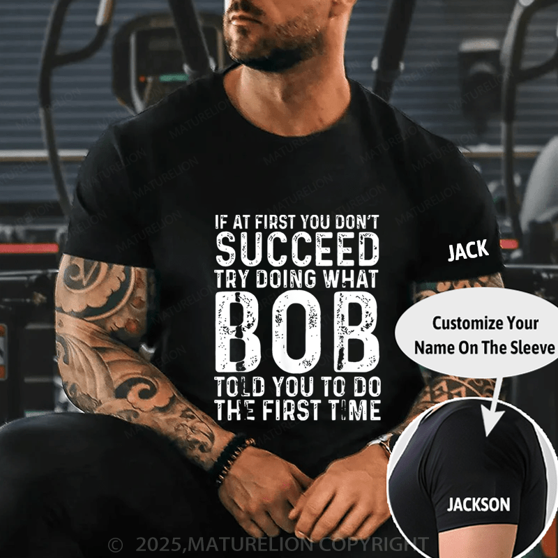 Maturelion Men's T-Shirt If At First You Don't Succeed Try Doing What Bob Told You To Do The First Time Funny T-Shirt (Free Customization)