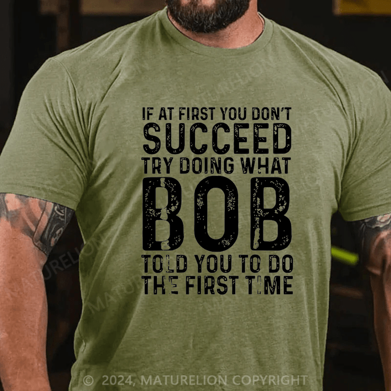 Maturelion Men's T-Shirt If At First You Don't Succeed Try Doing What Bob Told You To Do The First Time Funny T-Shirt (Free Customization)