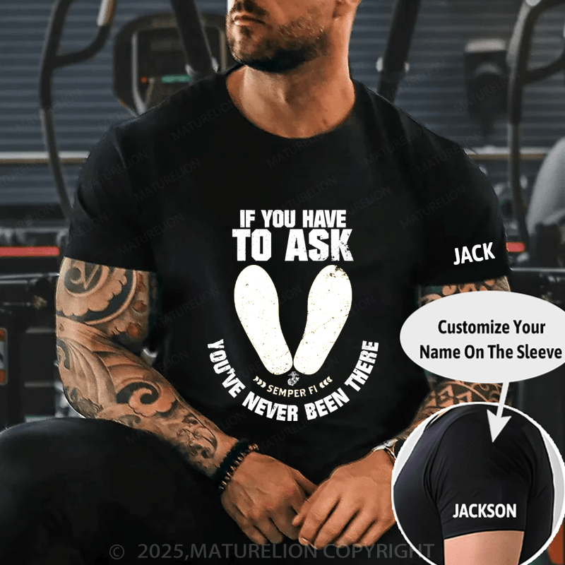 Maturelion Men's T-Shirt If You Have To Ask Semper Fi You've Never Been There T-Shirt (Free Customization)