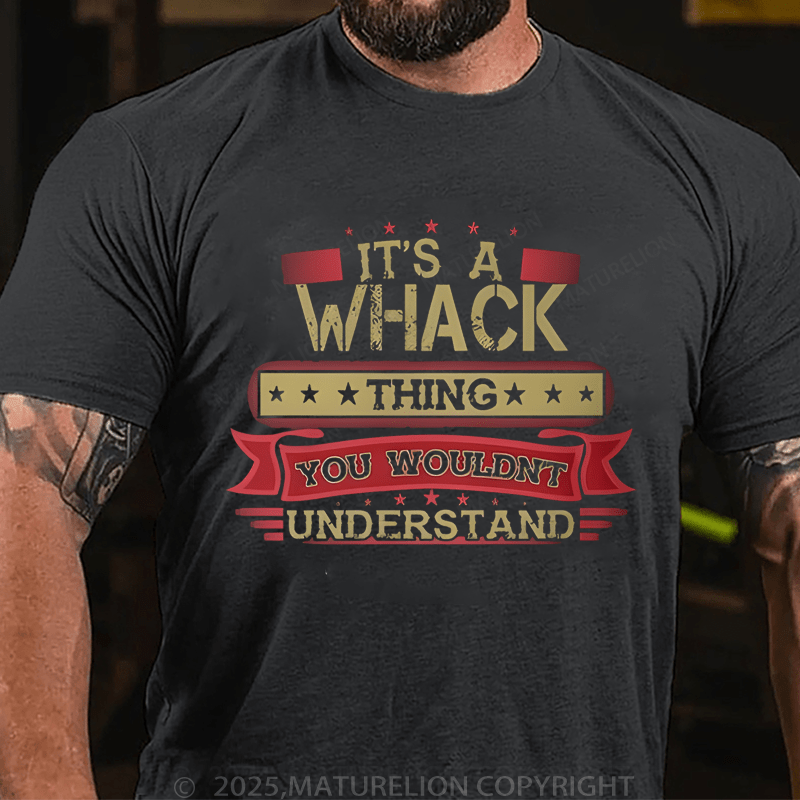 Maturelion Men's T-Shirt It's A Whack Thing You Wouldn't Understand T-Shirt (Free Customization)