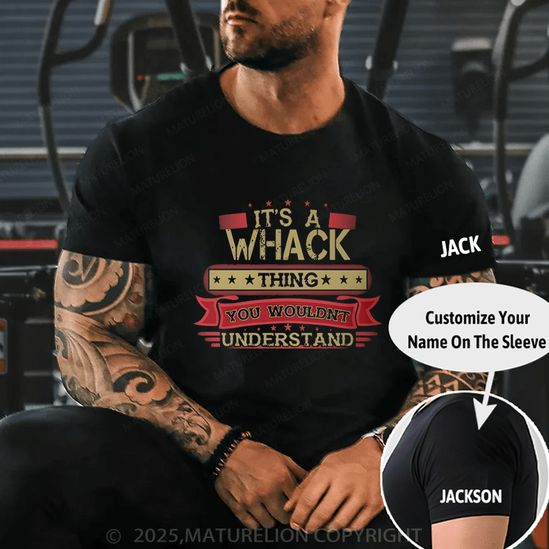 Maturelion Men's T-Shirt It's A Whack Thing You Wouldn't Understand T-Shirt (Free Customization)