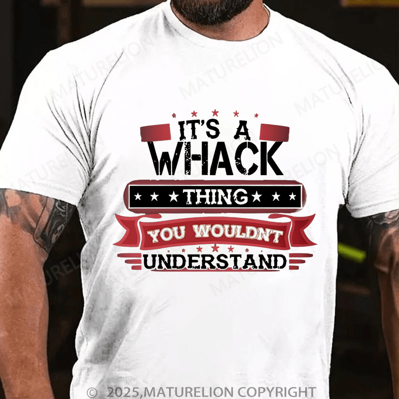 Maturelion Men's T-Shirt It's A Whack Thing You Wouldn't Understand T-Shirt (Free Customization)