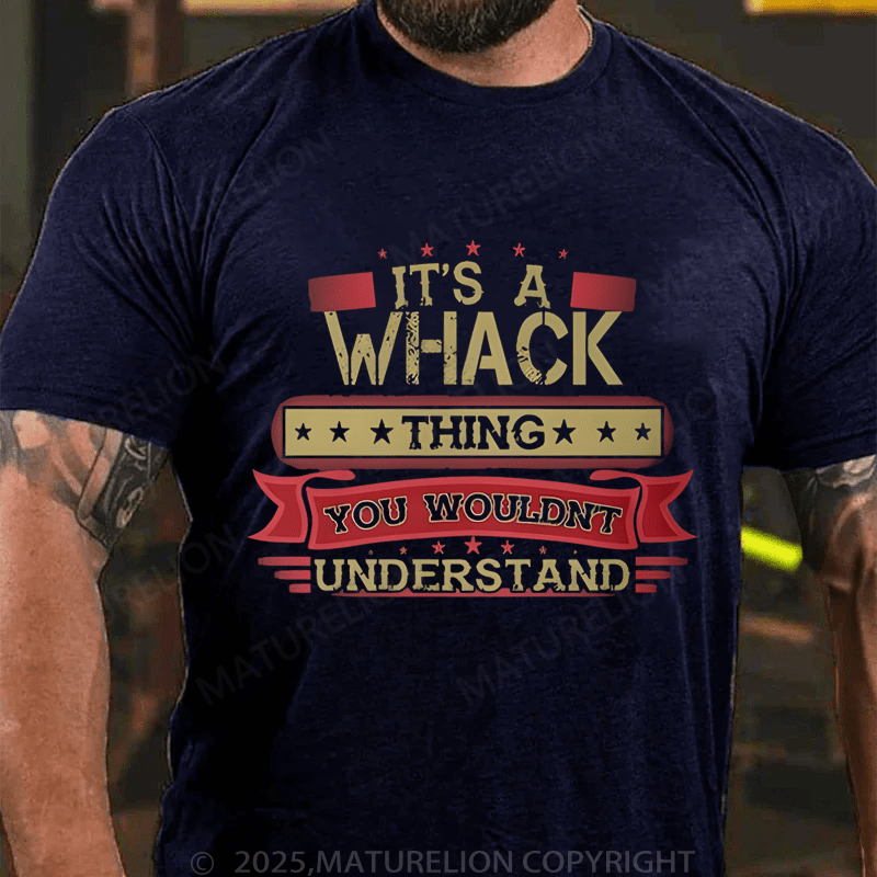 Maturelion Men's T-Shirt It's A Whack Thing You Wouldn't Understand T-Shirt (Free Customization)