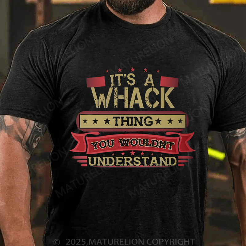 Maturelion Men's T-Shirt It's A Whack Thing You Wouldn't Understand T-Shirt (Free Customization)