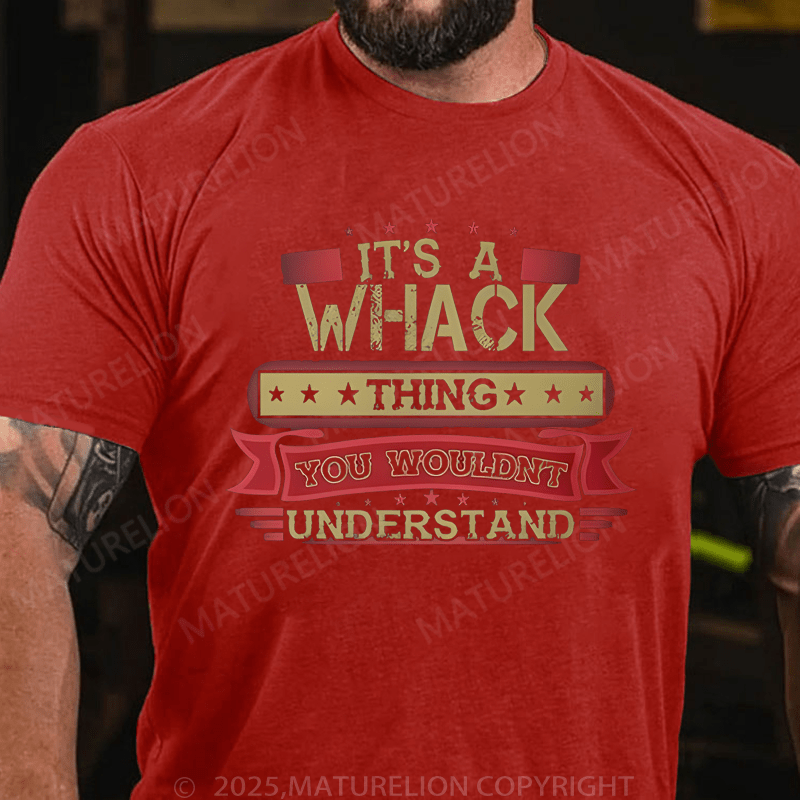 Maturelion Men's T-Shirt It's A Whack Thing You Wouldn't Understand T-Shirt (Free Customization)