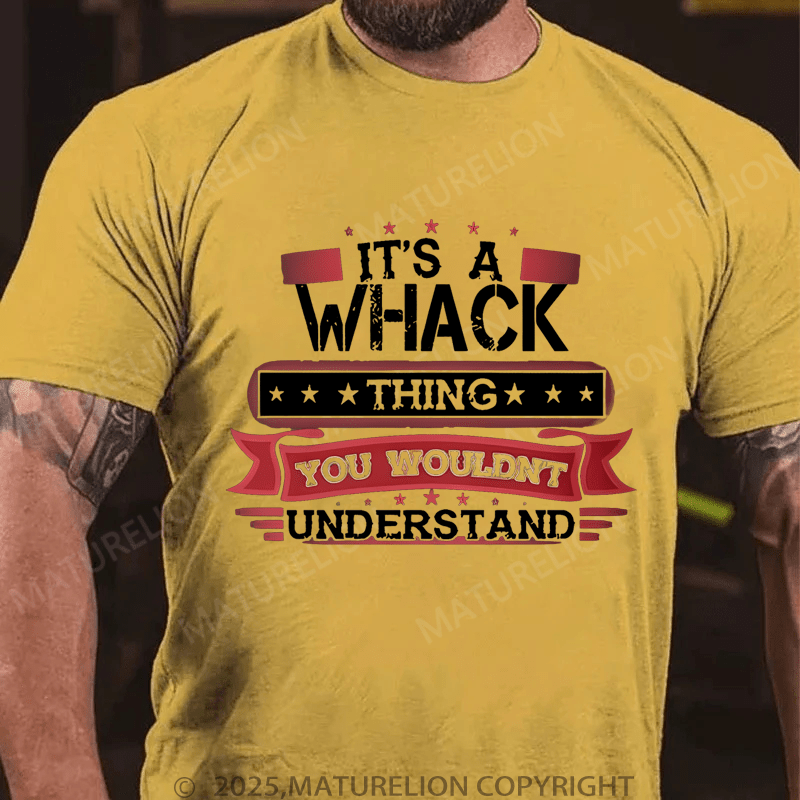 Maturelion Men's T-Shirt It's A Whack Thing You Wouldn't Understand T-Shirt (Free Customization)