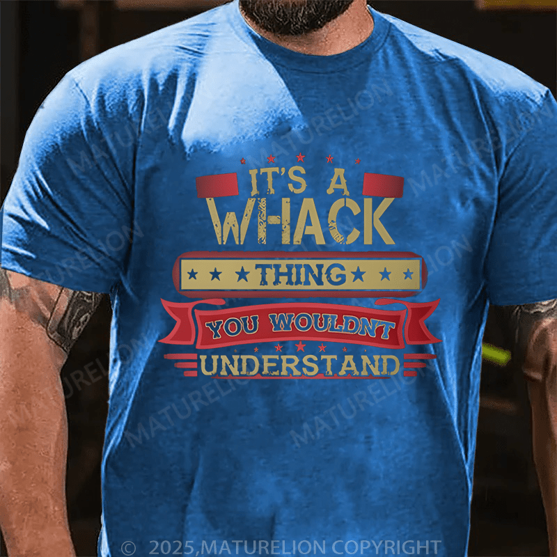 Maturelion Men's T-Shirt It's A Whack Thing You Wouldn't Understand T-Shirt (Free Customization)