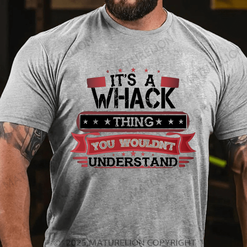 Maturelion Men's T-Shirt It's A Whack Thing You Wouldn't Understand T-Shirt (Free Customization)