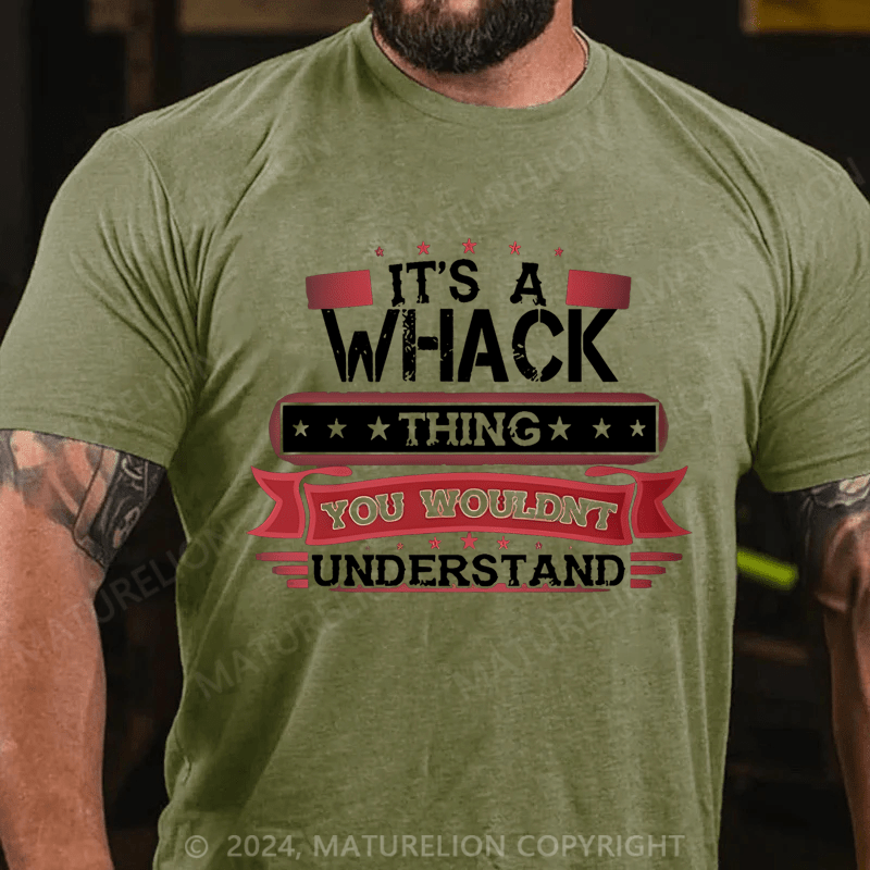 Maturelion Men's T-Shirt It's A Whack Thing You Wouldn't Understand T-Shirt (Free Customization)