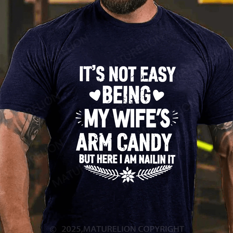Maturelion Men's T-Shirt It's Not Easy Being My Wife's Arm Candy But Here I'm Nailing It T-Shirt